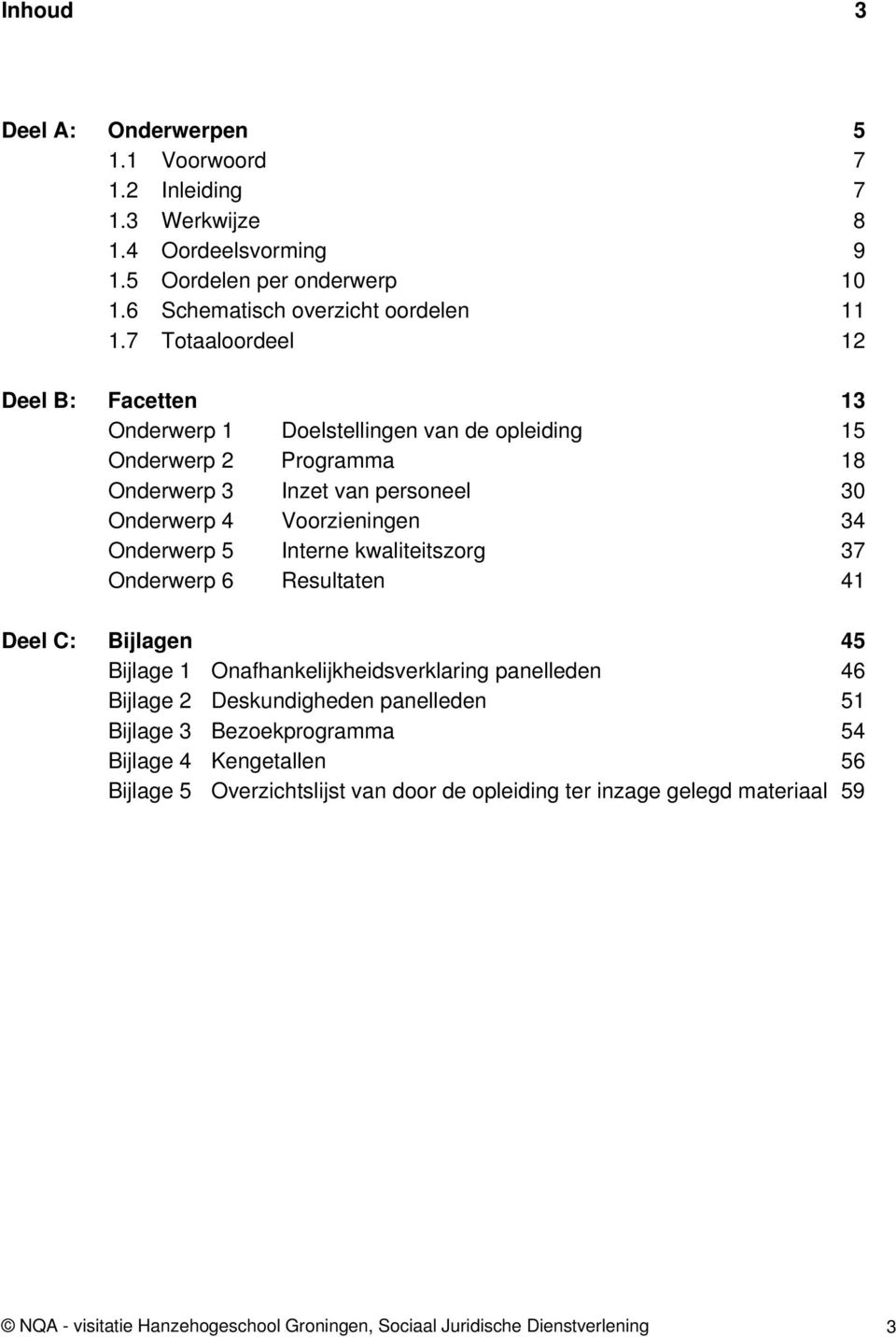 Onderwerp 5 Interne kwaliteitszorg 37 Onderwerp 6 Resultaten 41 Deel C: Bijlagen 45 Bijlage 1 Onafhankelijkheidsverklaring panelleden 46 Bijlage 2 Deskundigheden panelleden 51 Bijlage