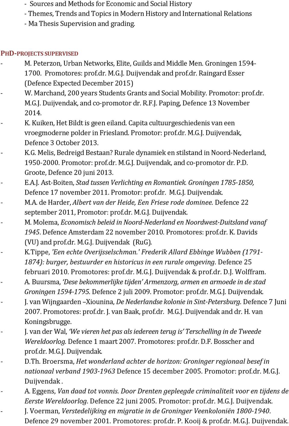 Marchand, 200 years Students Grants and Social Mobility. Promotor: prof.dr. M.G.J. Duijvendak, and co-promotor dr. R.F.J. Paping, Defence 13 November 2014. - K. Kuiken, Het Bildt is geen eiland.