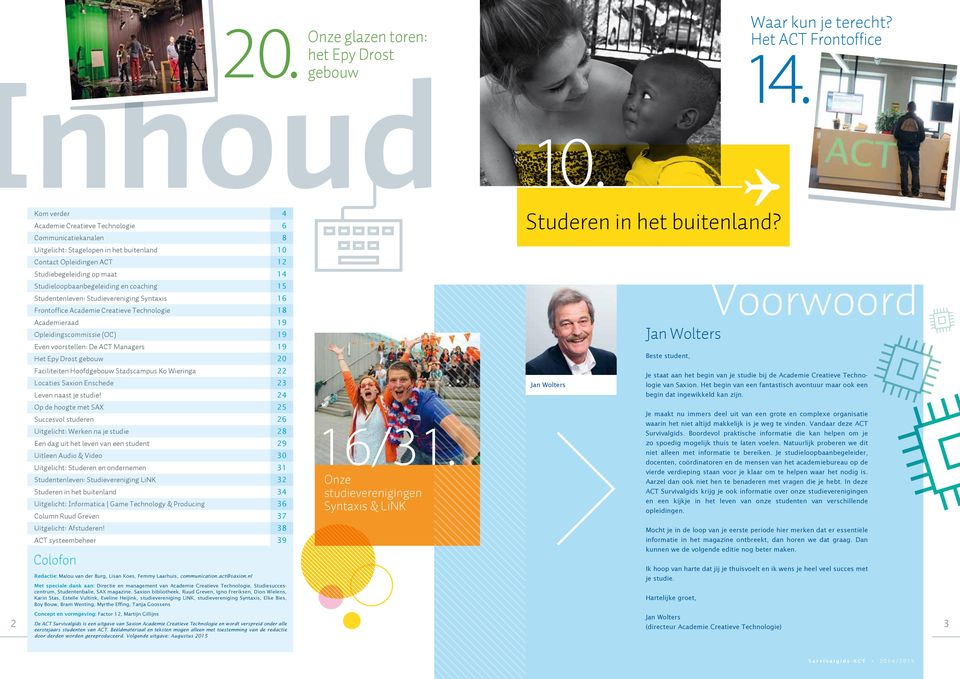 coaching 15 Studentenleven: Studievereniging Syntaxis 16 Frontoffice Academie Creatieve Technologie 18 Academieraad 19 Opleidingscommissie (OC) 19 Even voorstellen: De ACT Managers 19 Het Epy Drost