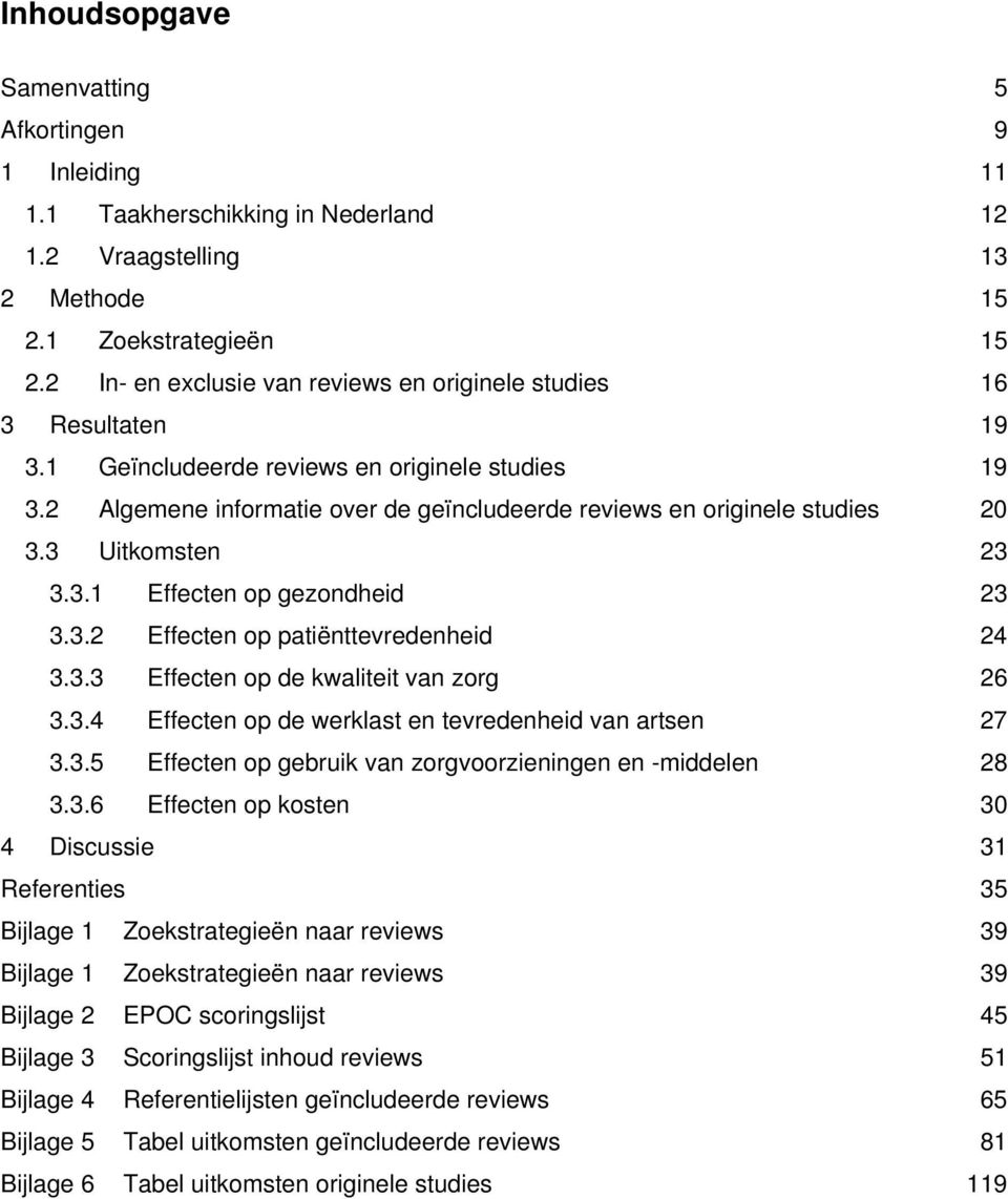 3 Uitkomsten 23 3.3.1 Effecten op gezondheid 23 3.3.2 Effecten op patiënttevredenheid 24 3.3.3 Effecten op de kwaliteit van zorg 26 3.3.4 Effecten op de werklast en tevredenheid van artsen 27 3.3.5 Effecten op gebruik van zorgvoorzieningen en -middelen 28 3.