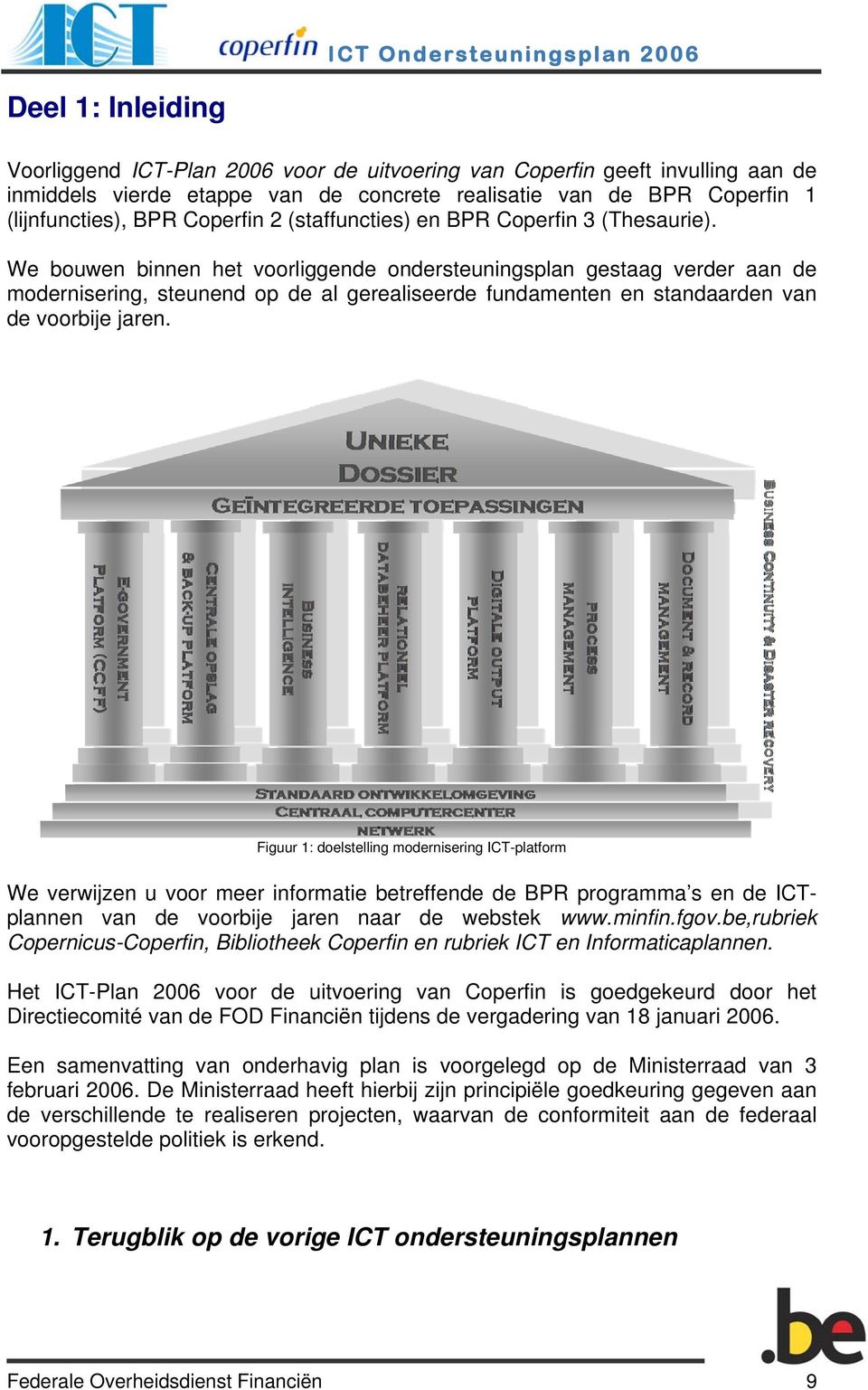 We bouwen binnen het voorliggende ondersteuningsplan gestaag verder aan de modernisering, steunend op de al gerealiseerde fundamenten en standaarden van de voorbije jaren.