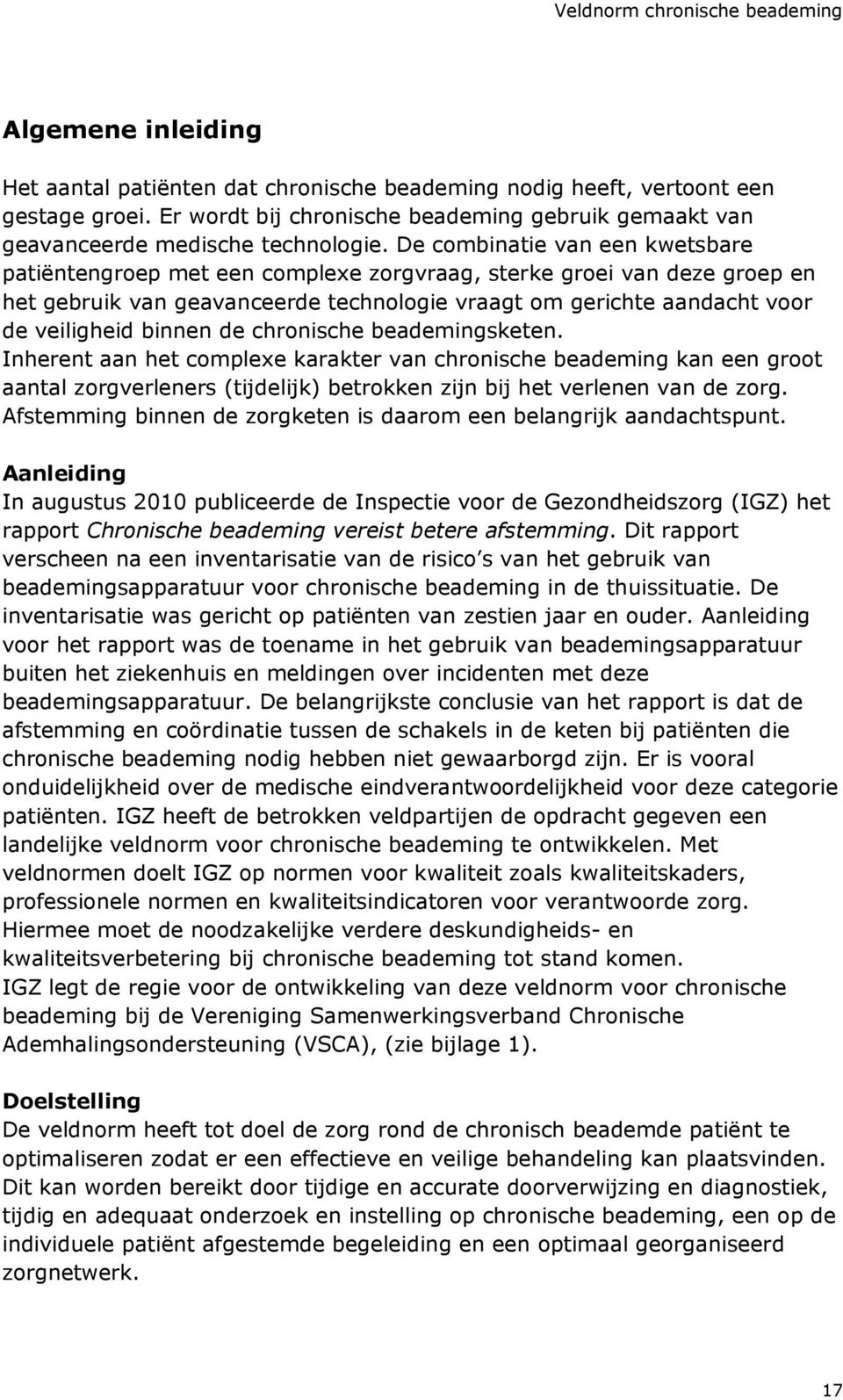 binnen de chronische beademingsketen. Inherent aan het complexe karakter van chronische beademing kan een groot aantal zorgverleners (tijdelijk) betrokken zijn bij het verlenen van de zorg.