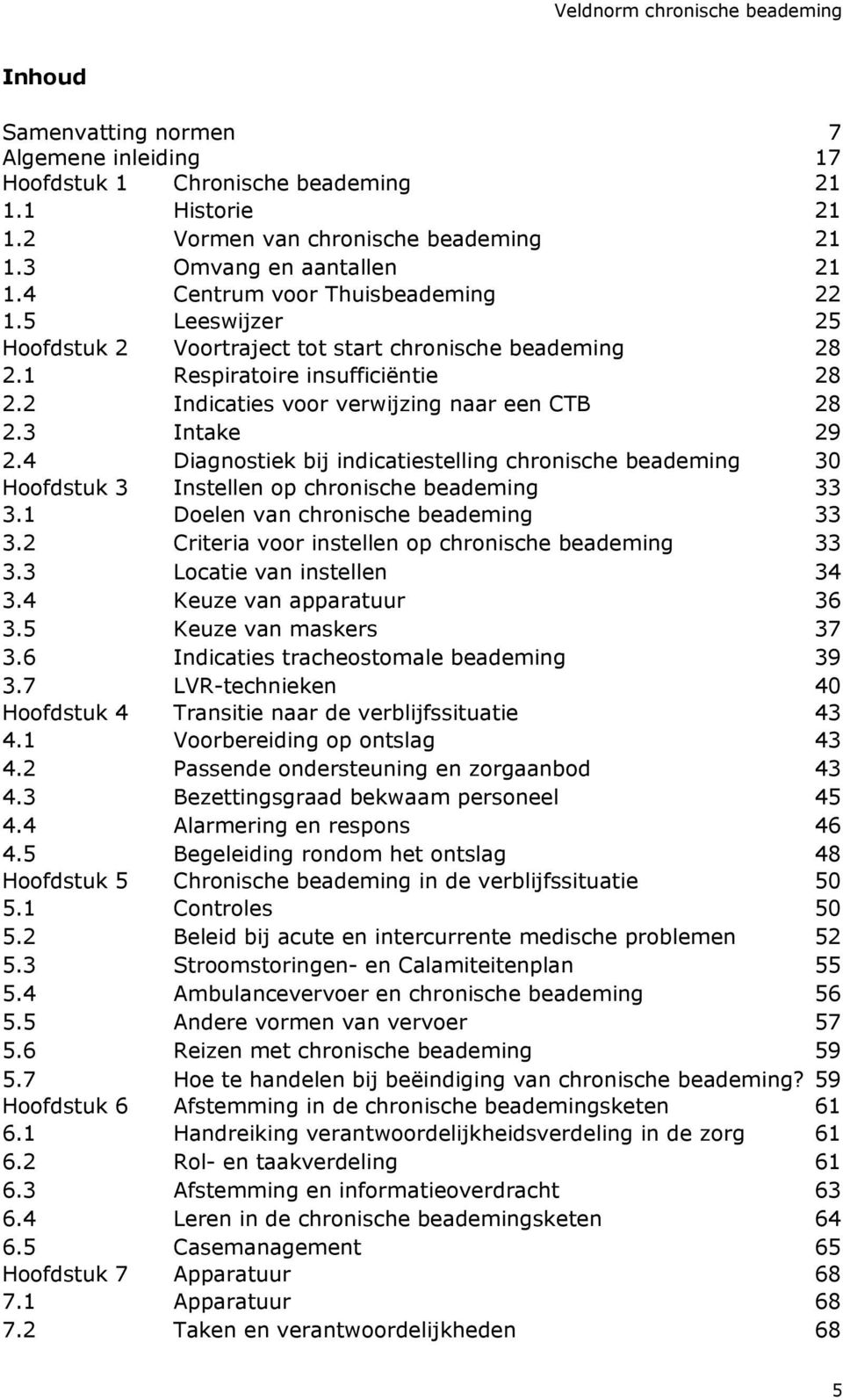 3 Intake 29 2.4 Diagnostiek bij indicatiestelling chronische beademing 30 Hoofdstuk 3 Instellen op chronische beademing 33 3.1 Doelen van chronische beademing 33 3.