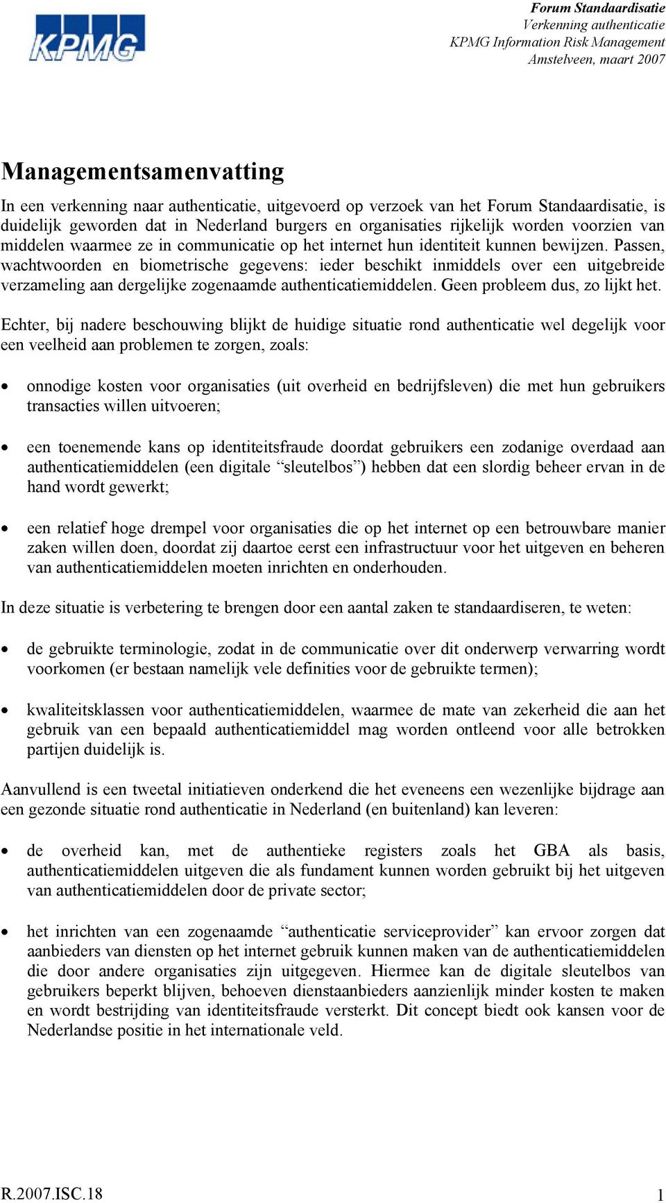 Passen, wachtwoorden en biometrische gegevens: ieder beschikt inmiddels over een uitgebreide verzameling aan dergelijke zogenaamde authenticatiemiddelen. Geen probleem dus, zo lijkt het.