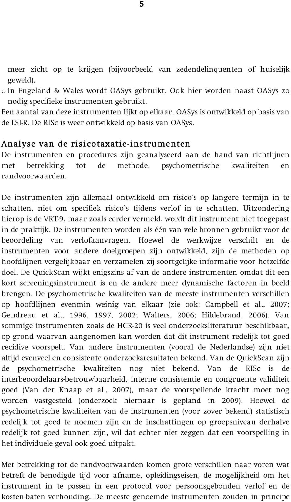 Analyse van de risicotaxatie-instrumenten De instrumenten en procedures zijn geanalyseerd aan de hand van richtlijnen met betrekking tot de methode, psychometrische kwaliteiten en randvoorwaarden.