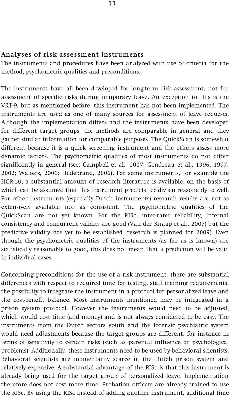 An exception to this is the VRT-9, but as mentioned before, this instrument has not been implemented. The instruments are used as one of many sources for assessment of leave requests.