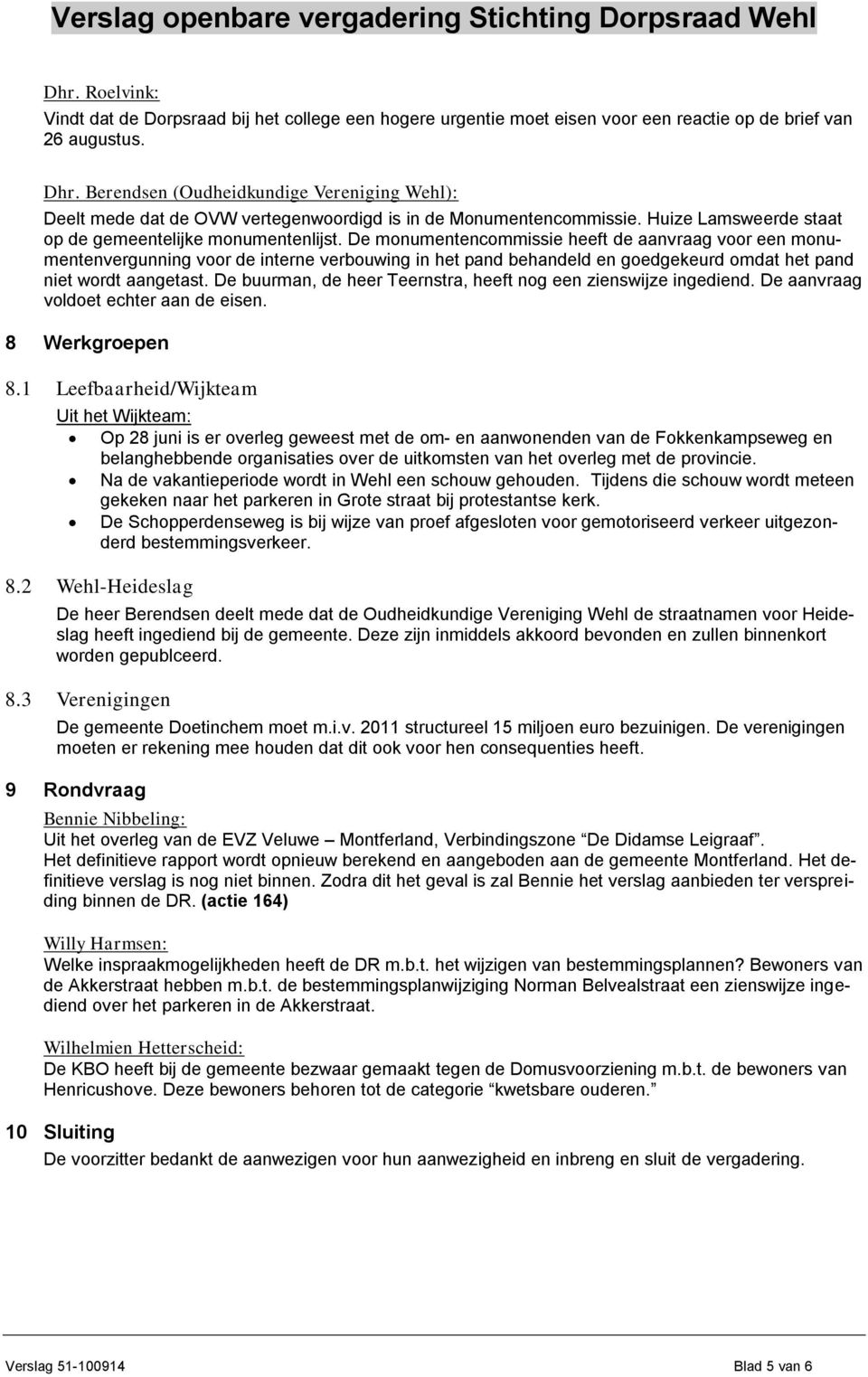 De monumentencommissie heeft de aanvraag voor een monumentenvergunning voor de interne verbouwing in het pand behandeld en goedgekeurd omdat het pand niet wordt aangetast.