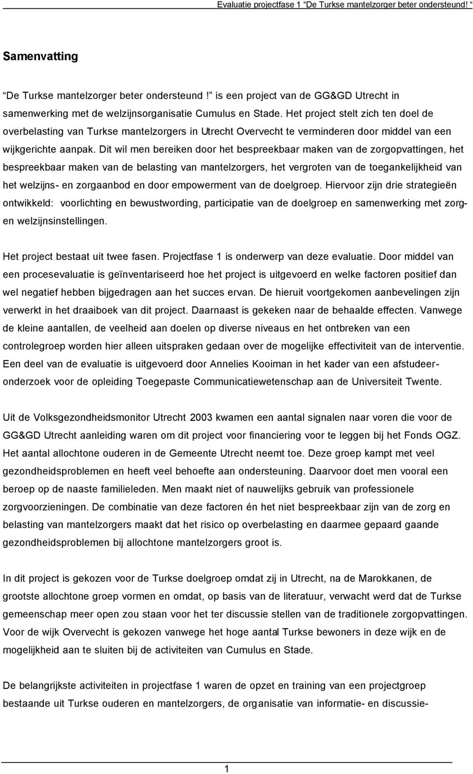 Het project stelt zich ten doel de overbelasting van Turkse mantelzorgers in Utrecht Overvecht te verminderen door middel van een wijkgerichte aanpak.