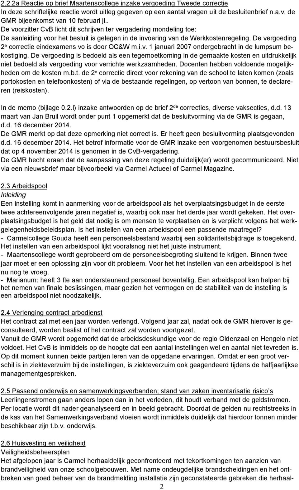 De vergoeding 2 e correctie eindexamens vo is door OC&W m.i.v. 1 januari 2007 ondergebracht in de lumpsum bekostiging.