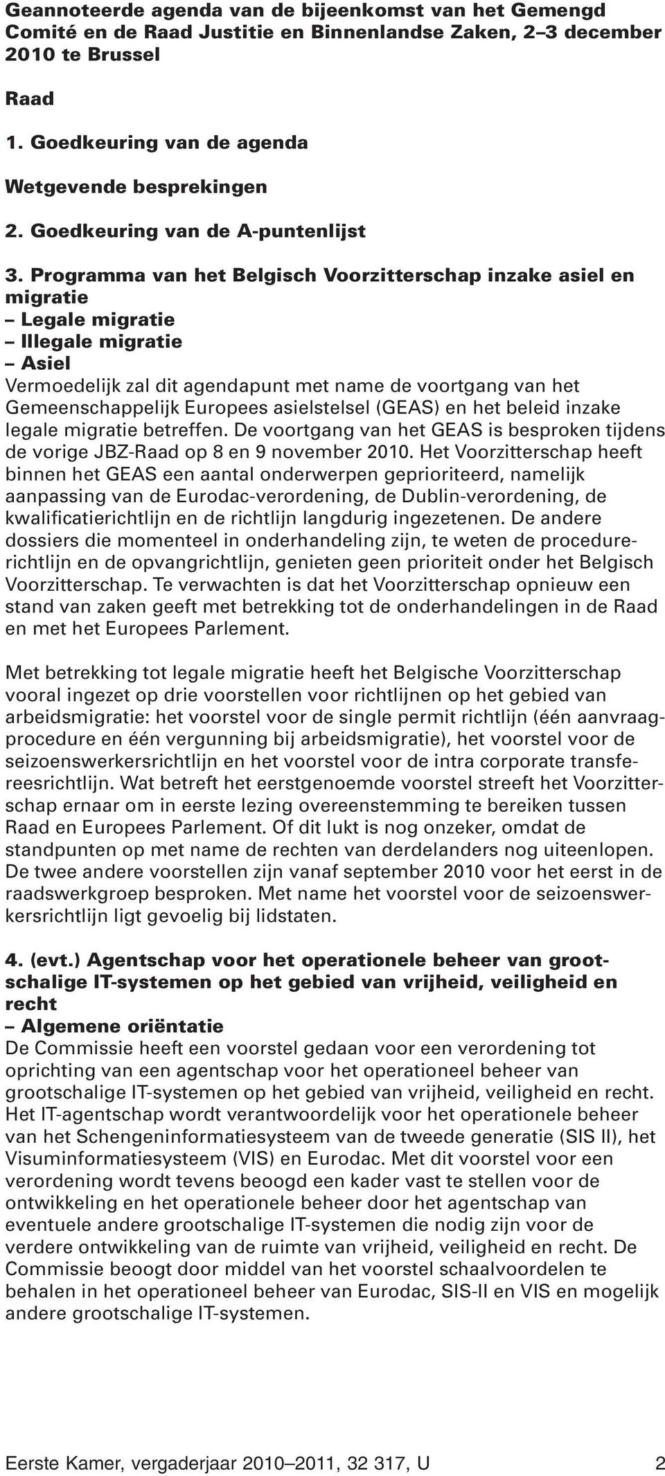 Programma van het Belgisch Voorzitterschap inzake asiel en migratie Legale migratie Illegale migratie Asiel Vermoedelijk zal dit agendapunt met name de voortgang van het Gemeenschappelijk Europees