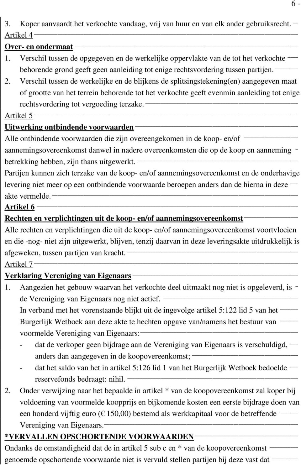 Verschil tussen de werkelijke en de blijkens de splitsingstekening(en) aangegeven maat of grootte van het terrein behorende tot het verkochte geeft evenmin aanleiding tot enige rechtsvordering tot