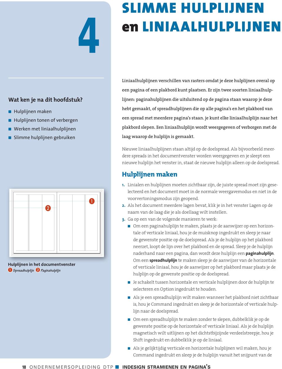 Er zijn twee soorten liniaalhulplijnen: paginahulplijnen die uitsluitend op de pagina staan waarop je deze hebt gemaakt, of spreadhulplijnen die op alle pagina s en het plakbord van een spread met