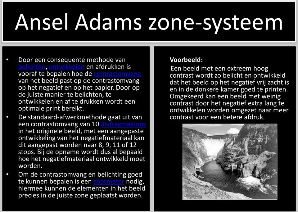 De standaard-afwerkmethode gaat uit van een contrastomvang van 10 diafragmastops in het originele beeld, met een aangepaste ontwikkeling van het negatiefmateriaal kan dit aangepast worden naar 8, 9,