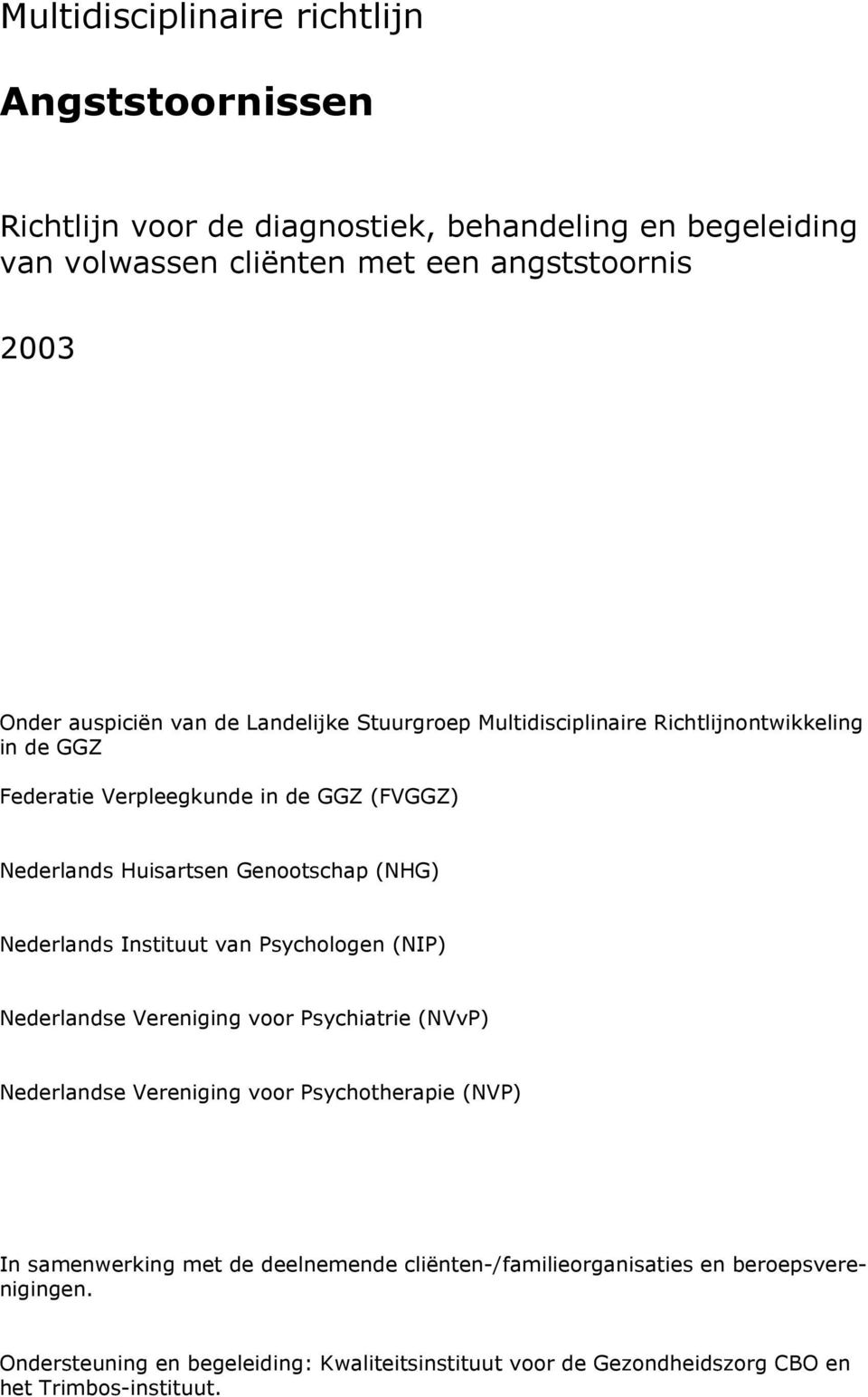 (NHG) Nederlands Instituut van Psychologen (NIP) Nederlandse Vereniging voor Psychiatrie (NVvP) Nederlandse Vereniging voor Psychotherapie (NVP) In samenwerking met