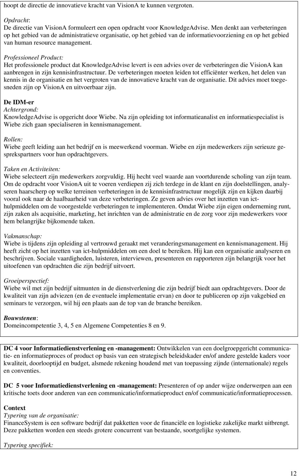 Professioneel Product: Het professionele product dat KnowledgeAdvise levert is een advies over de verbeteringen die VisionA kan aanbrengen in zijn kennisinfrastructuur.