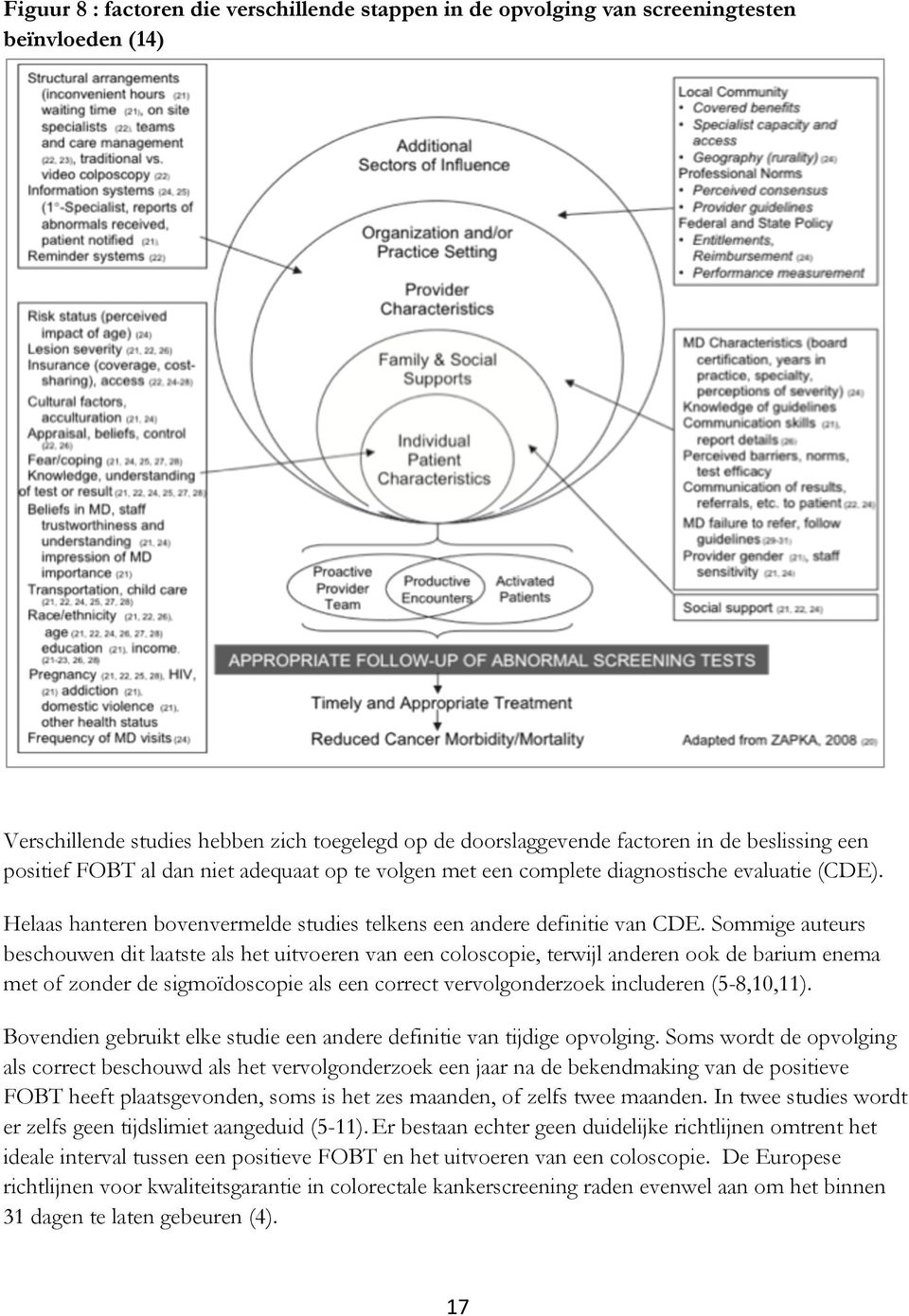 Sommige auteurs beschouwen dit laatste als het uitvoeren van een coloscopie, terwijl anderen ook de barium enema met of zonder de sigmoïdoscopie als een correct vervolgonderzoek includeren