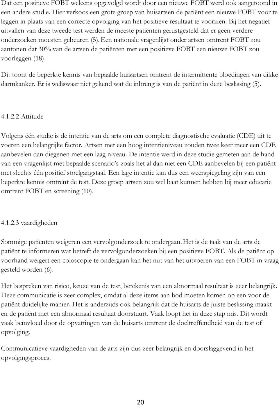 Bij het negatief uitvallen van deze tweede test werden de meeste patiënten gerustgesteld dat er geen verdere onderzoeken moesten gebeuren (5).