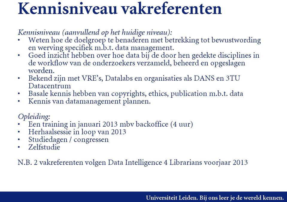 Bekend zijn met VRE s, Datalabs en organisaties als DANS en 3TU Datacentrum Basale kennis hebben van copyrights, ethics, publication m.b.t. data Kennis van datamanagement plannen.