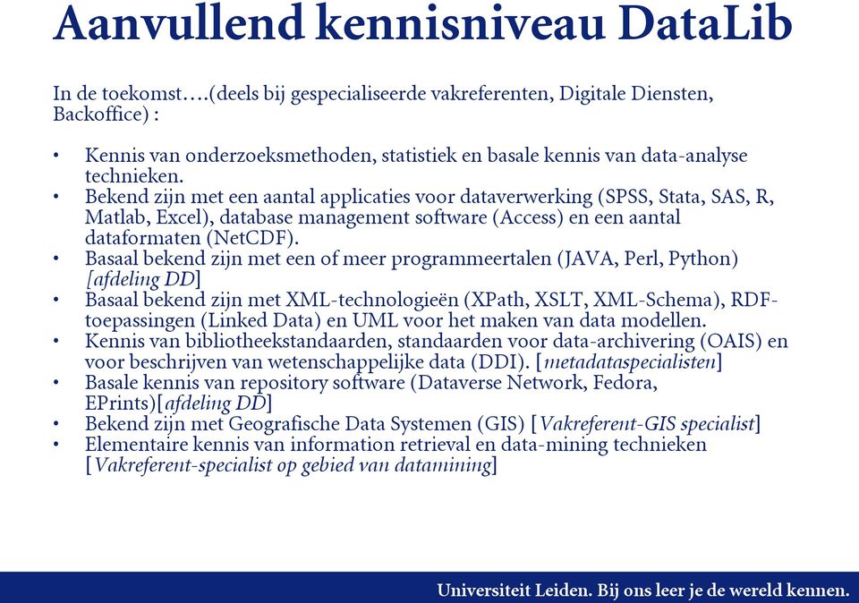 Bekend zijn met een aantal applicaties voor dataverwerking (SPSS, Stata, SAS, R, Matlab, Excel), database management software (Access) en een aantal dataformaten (NetCDF).