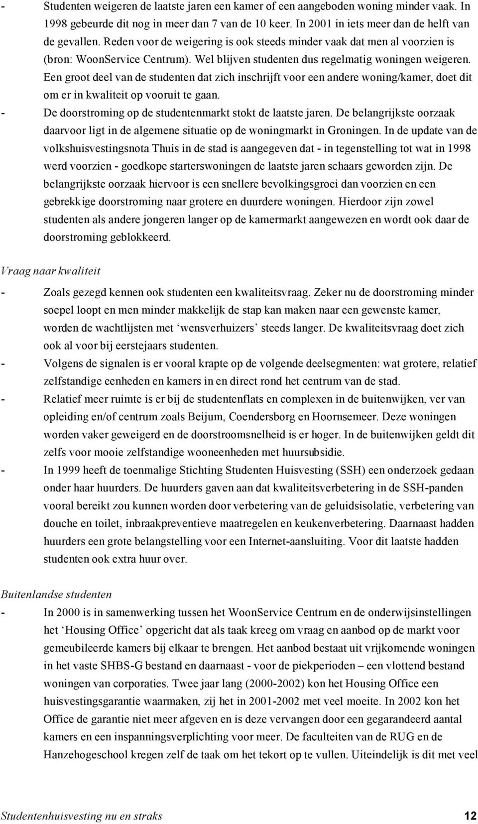 Een groot deel van de studenten dat zich inschrijft voor een andere woning/kamer, doet dit om er in kwaliteit op vooruit te gaan. - De doorstroming op de studentenmarkt stokt de laatste jaren.