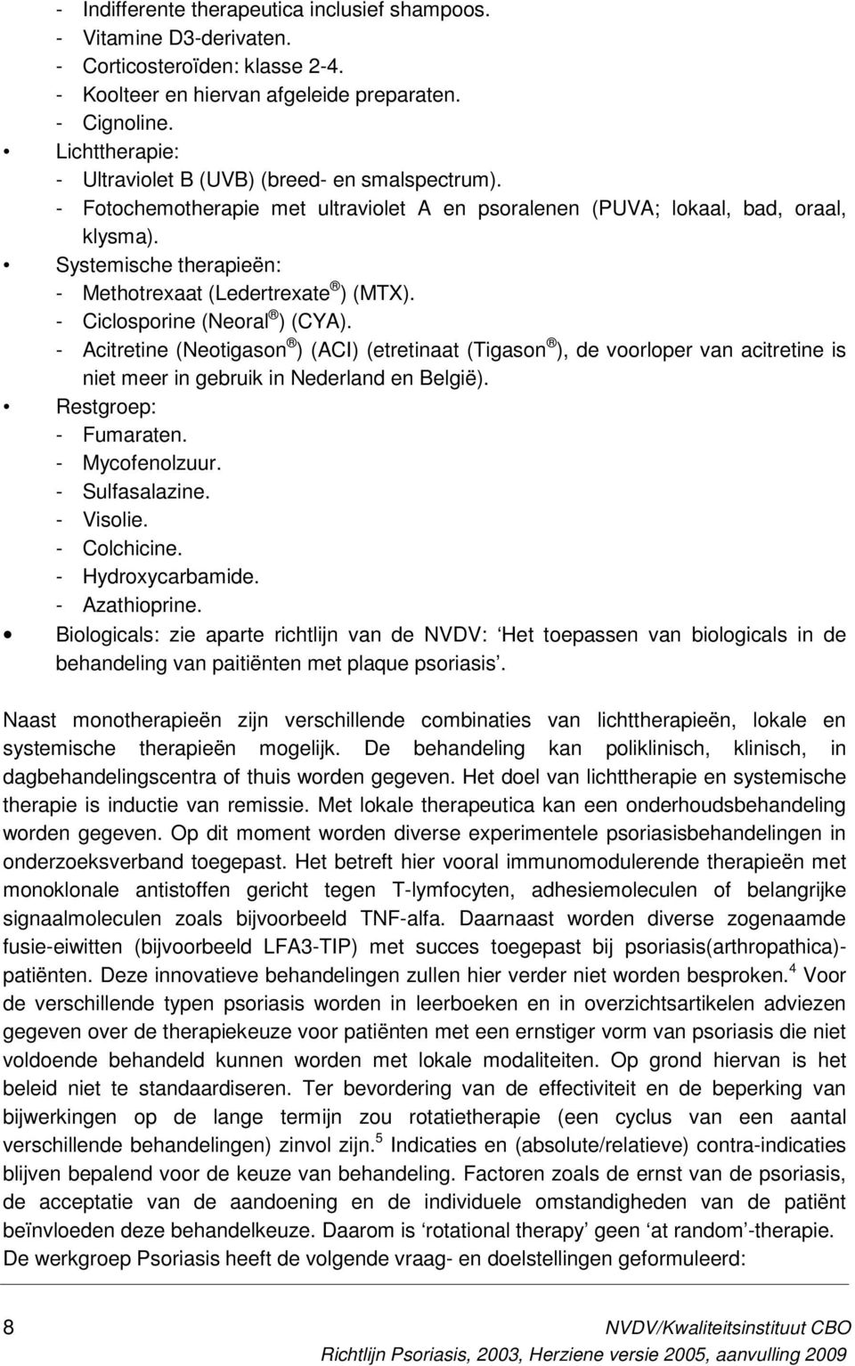 Systemische therapieën: - Methotrexaat (Ledertrexate ) (MTX). - Ciclosporine (Neoral ) (CYA).