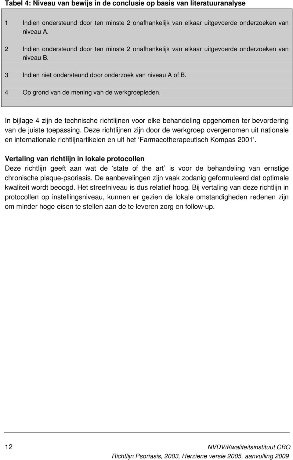 4 Op grond van de mening van de werkgroepleden. In bijlage 4 zijn de technische richtlijnen voor elke behandeling opgenomen ter bevordering van de juiste toepassing.