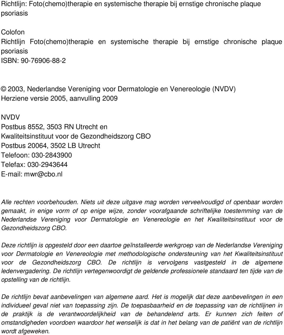 Gezondheidszorg CBO Postbus 20064, 3502 LB Utrecht Telefoon: 030-2843900 Telefax: 030-2943644 E-mail: mwr@cbo.nl Alle rechten voorbehouden.