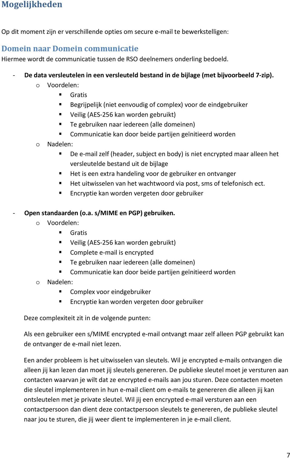 o Voordelen: Gratis Begrijpelijk (niet eenvoudig of complex) voor de eindgebruiker Veilig (AES-256 kan worden gebruikt) Te gebruiken naar iedereen (alle domeinen) Communicatie kan door beide partijen