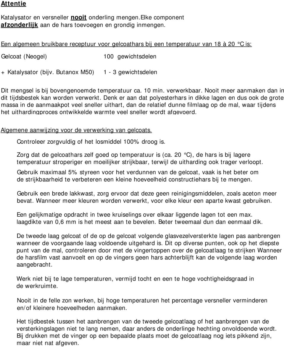 Butanox M50) 1-3 gewichtsdelen Dit mengsel is bij bovengenoemde temperatuur ca. 10 min. verwerkbaar. Nooit meer aanmaken dan in dit tijdsbestek kan worden verwerkt.