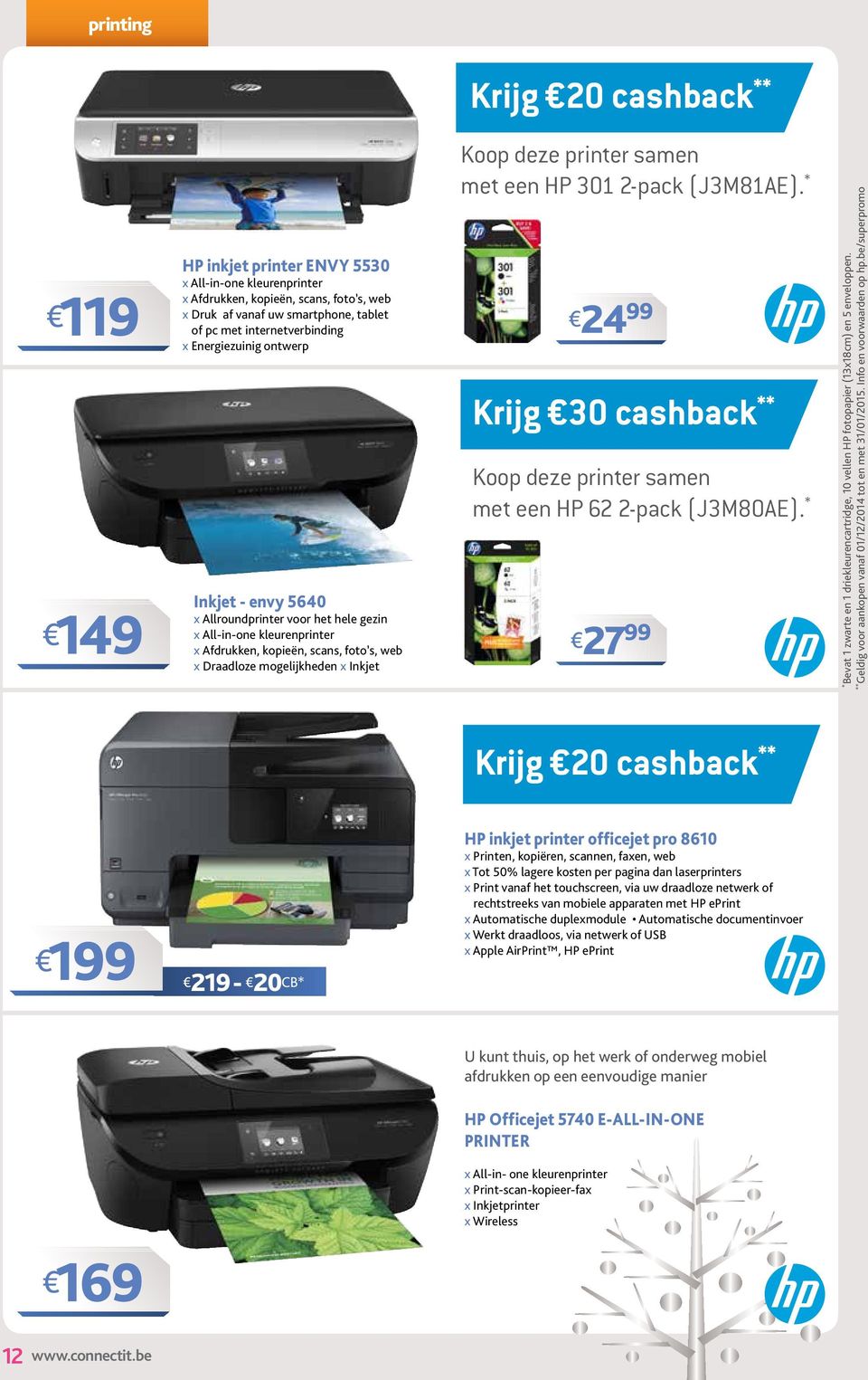 deze printer samen met een HP 301 2-pack (J3M81AE). * 24 Krijg 30 cashback ** Koop deze printer samen met een HP 62 2-pack (J3M80AE).