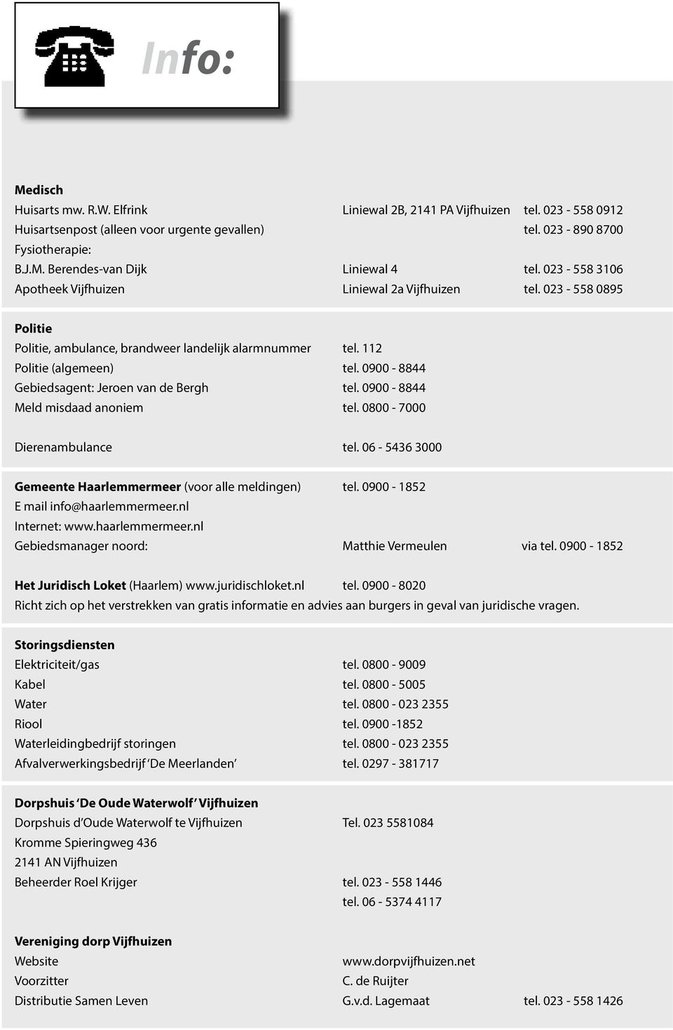 0900-8844 Gebiedsagent: Jeroen van de Bergh tel. 0900-8844 Meld misdaad anoniem tel. 0800-7000 Dierenambulance tel. 06-5436 3000 Gemeente Haarlemmermeer (voor alle meldingen) tel.