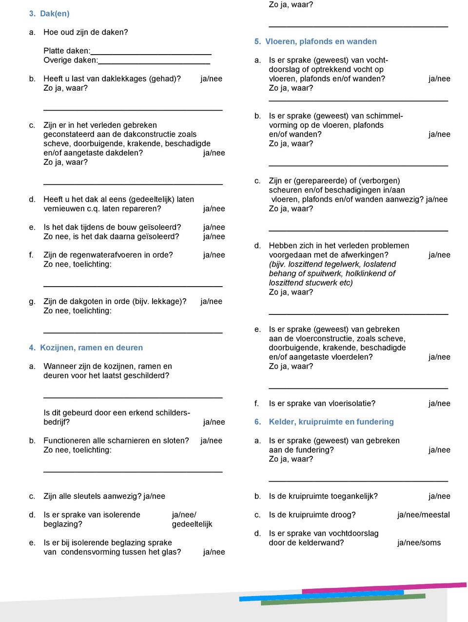 q. laten repareren? e. Is het dak tijdens de bouw geïsoleerd? Zo nee, is het dak daarna geïsoleerd? f. Zijn de regenwaterafvoeren in orde? Zo nee, toelichting: g. Zijn de dakgoten in orde (bijv.