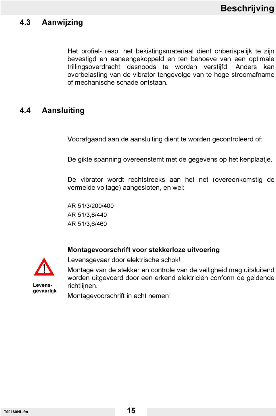 Anders kan overbelasting van de vibrator tengevolge van te hoge stroomafname of mechanische schade ontstaan. 4.