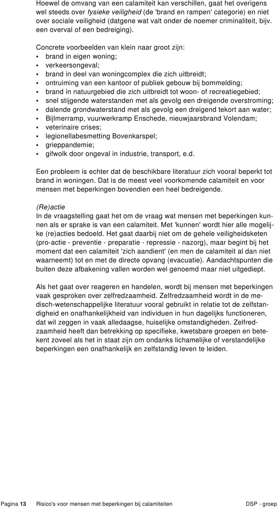 Concrete voorbeelden van klein naar groot zijn: brand in eigen woning; verkeersongeval; brand in deel van woningcomplex die zich uitbreidt; ontruiming van een kantoor of publiek gebouw bij