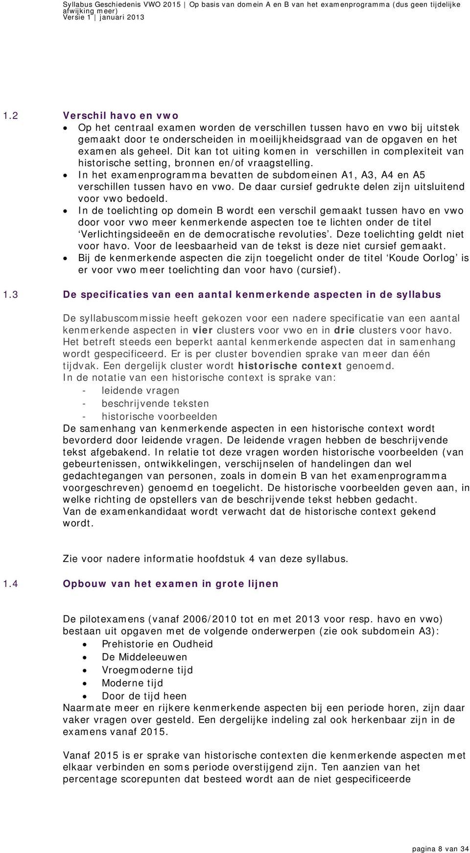 In het examenprogramma bevatten de subdomeinen A1, A3, A4 en A5 verschillen tussen havo en vwo. De daar cursief gedrukte delen zijn uitsluitend voor vwo bedoeld.