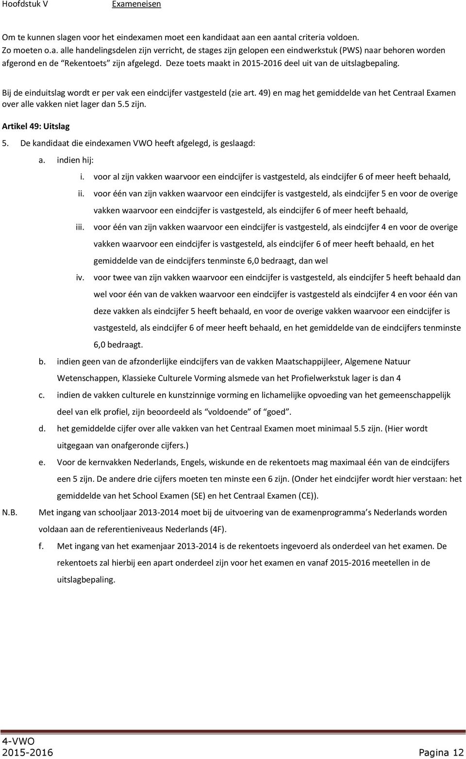 49) en mag het gemiddelde van het Centraal Examen over alle vakken niet lager dan 5.5 zijn. Artikel 49: Uitslag 5. De kandidaat die eindexamen VWO heeft afgelegd, is geslaagd: N.B. a. indien hij: i.