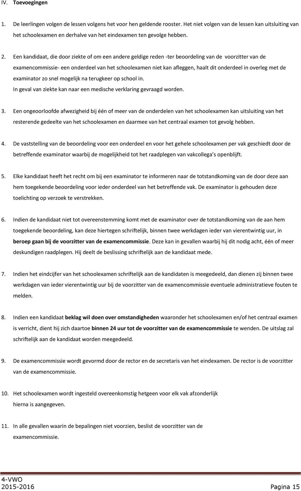 Een kandidaat, die door ziekte of om een andere geldige reden -ter beoordeling van de voorzitter van de examencommissie- een onderdeel van het schoolexamen niet kan afleggen, haalt dit onderdeel in