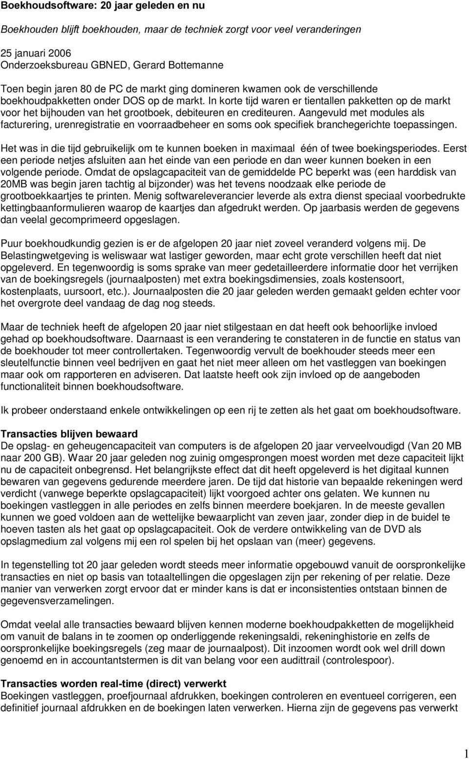 Aangevuld met modules als facturering, urenregistratie en voorraadbeheer en soms ook specifiek branchegerichte toepassingen.