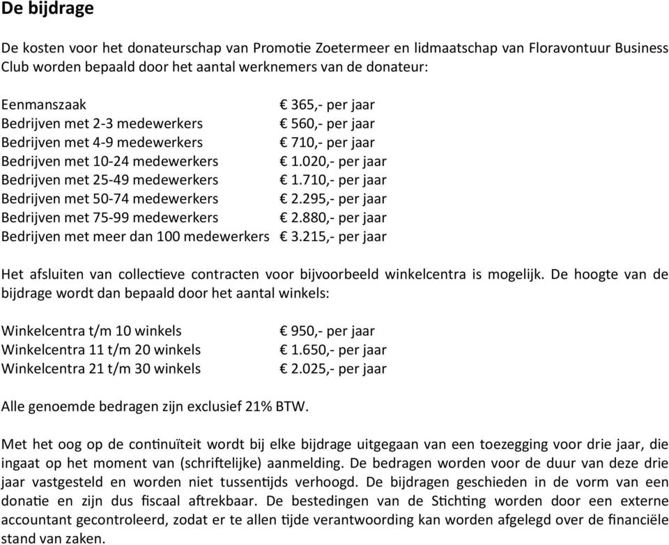 710,- per jaar Bedrijven met 50-74 medewerkers 2.295,- per jaar Bedrijven met 75-99 medewerkers 2.880,- per jaar Bedrijven met meer dan 100 medewerkers 3.