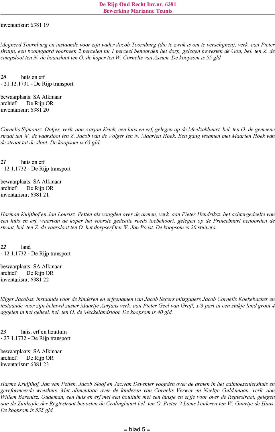 De koopsom is 55 gld. 20 huis en erf - 21.12.1731 - De Rijp transport inventarisnr: 6381 20 Cornelis Sijmonsz. Ootjes, verk. aan Aarjan Kriek, een huis en erf, gelegen op de Meelzakbuurt, bel. ten O.