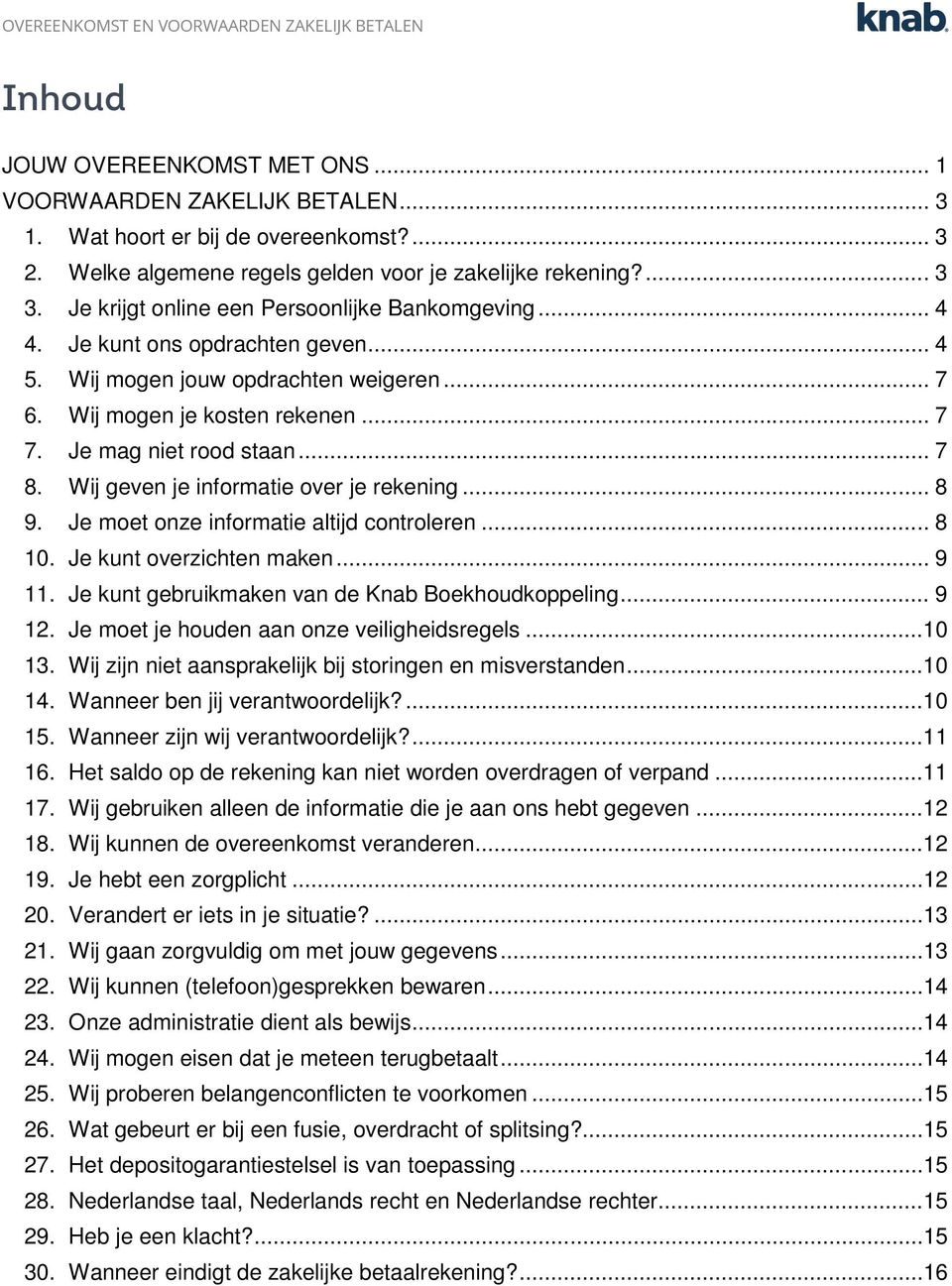 Wij geven je informatie over je rekening... 8 9. Je moet onze informatie altijd controleren... 8 10. Je kunt overzichten maken... 9 11. Je kunt gebruikmaken van de Knab Boekhoudkoppeling... 9 12.