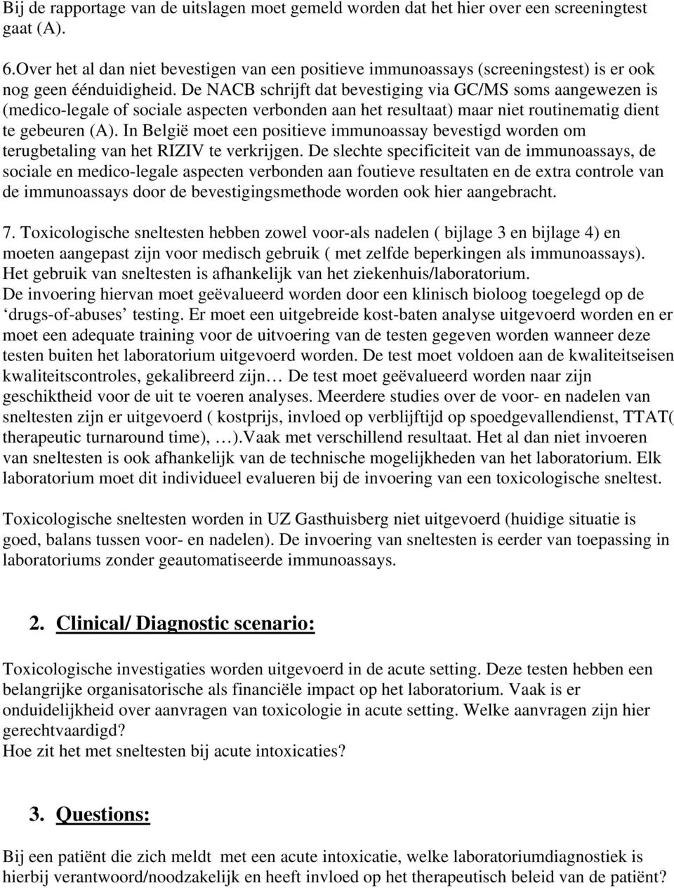 De NACB schrijft dat bevestiging via GC/MS soms aangewezen is (medico-legale of sociale aspecten verbonden aan het resultaat) maar niet routinematig dient te gebeuren (A).