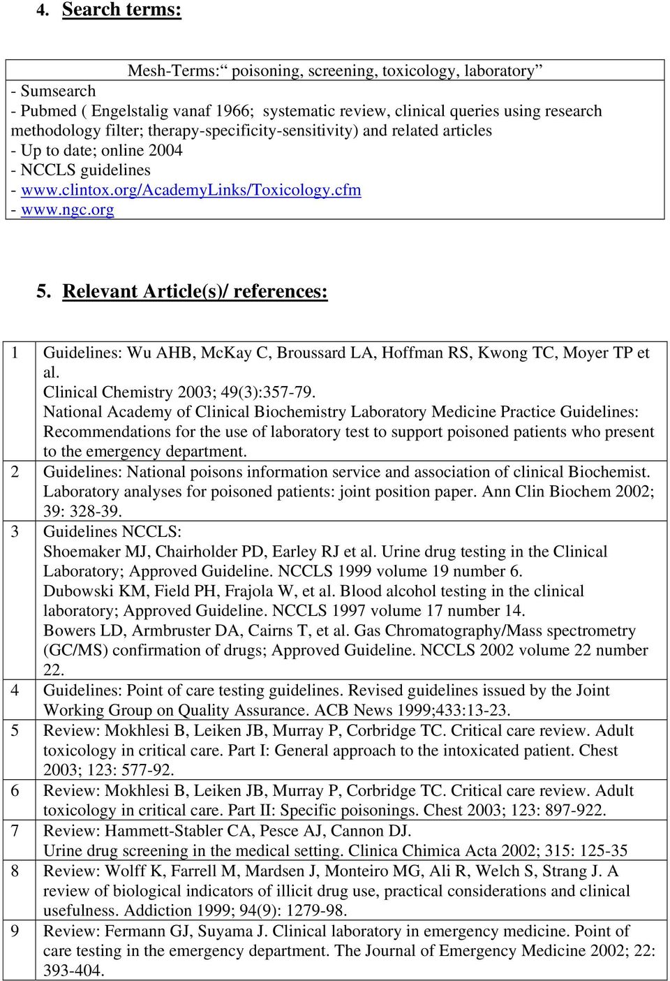 Relevant Article(s)/ references: 1 Guidelines: Wu AHB, McKay C, Broussard LA, Hoffman RS, Kwong TC, Moyer TP et al. Clinical Chemistry 2003; 49(3):357-79.