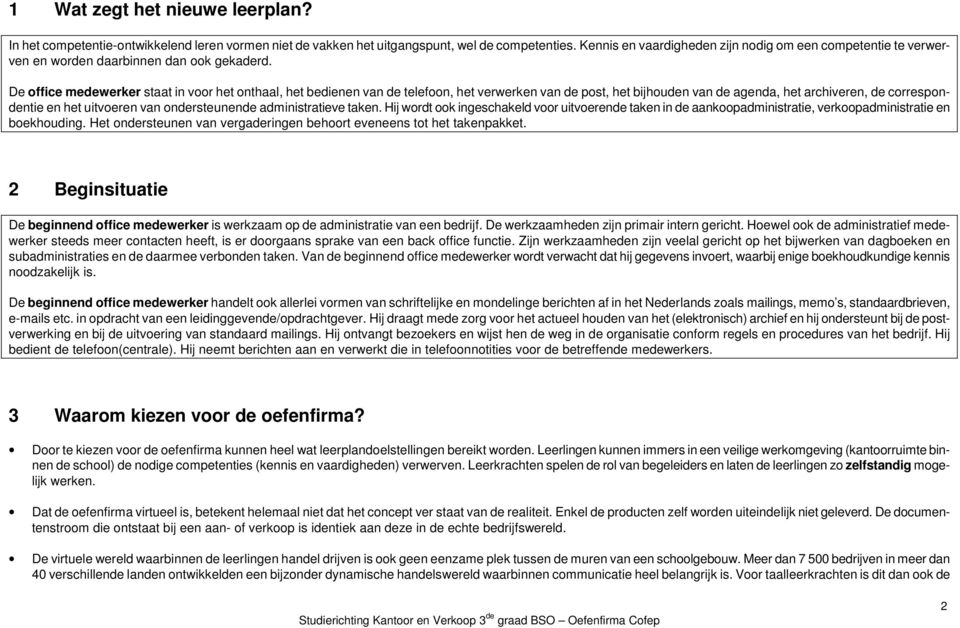 De office medewerker staat in voor het onthaal, het bedienen van de telefoon, het verwerken van de post, het bijhouden van de agenda, het archiveren, de correspondentie en het uitvoeren van