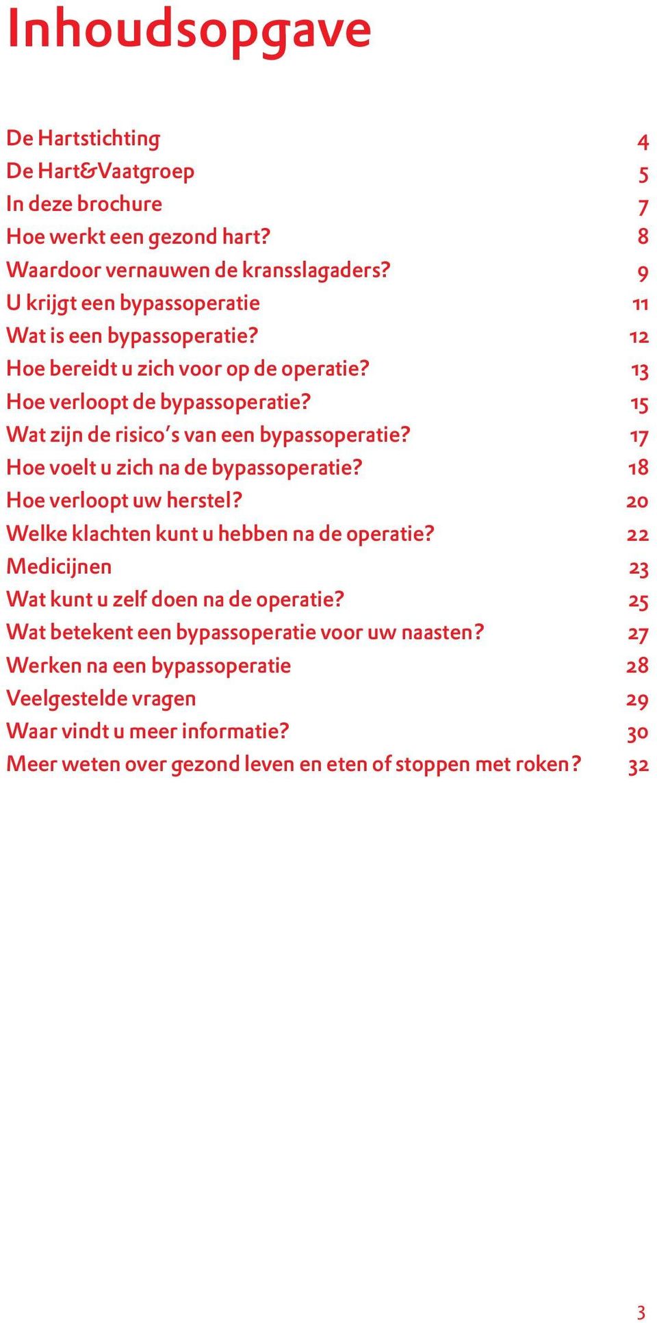 15 Wat zijn de risico s van een bypassoperatie? 17 Hoe voelt u zich na de bypassoperatie? 18 Hoe verloopt uw herstel? 20 Welke klachten kunt u hebben na de operatie?