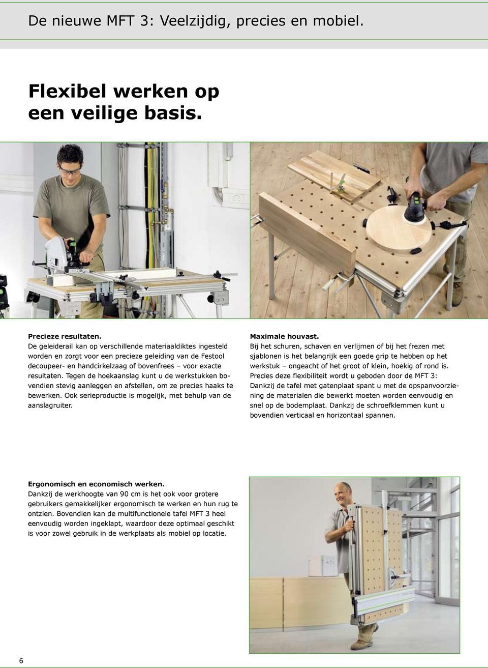 Tegen de hoekaanslag kunt u de werkstukken bovendien stevig aanleggen en afstellen, om ze precies haaks te bewerken. Ook serieproductie is mogelijk, met behulp van de aanslagruiter. Maximale houvast.