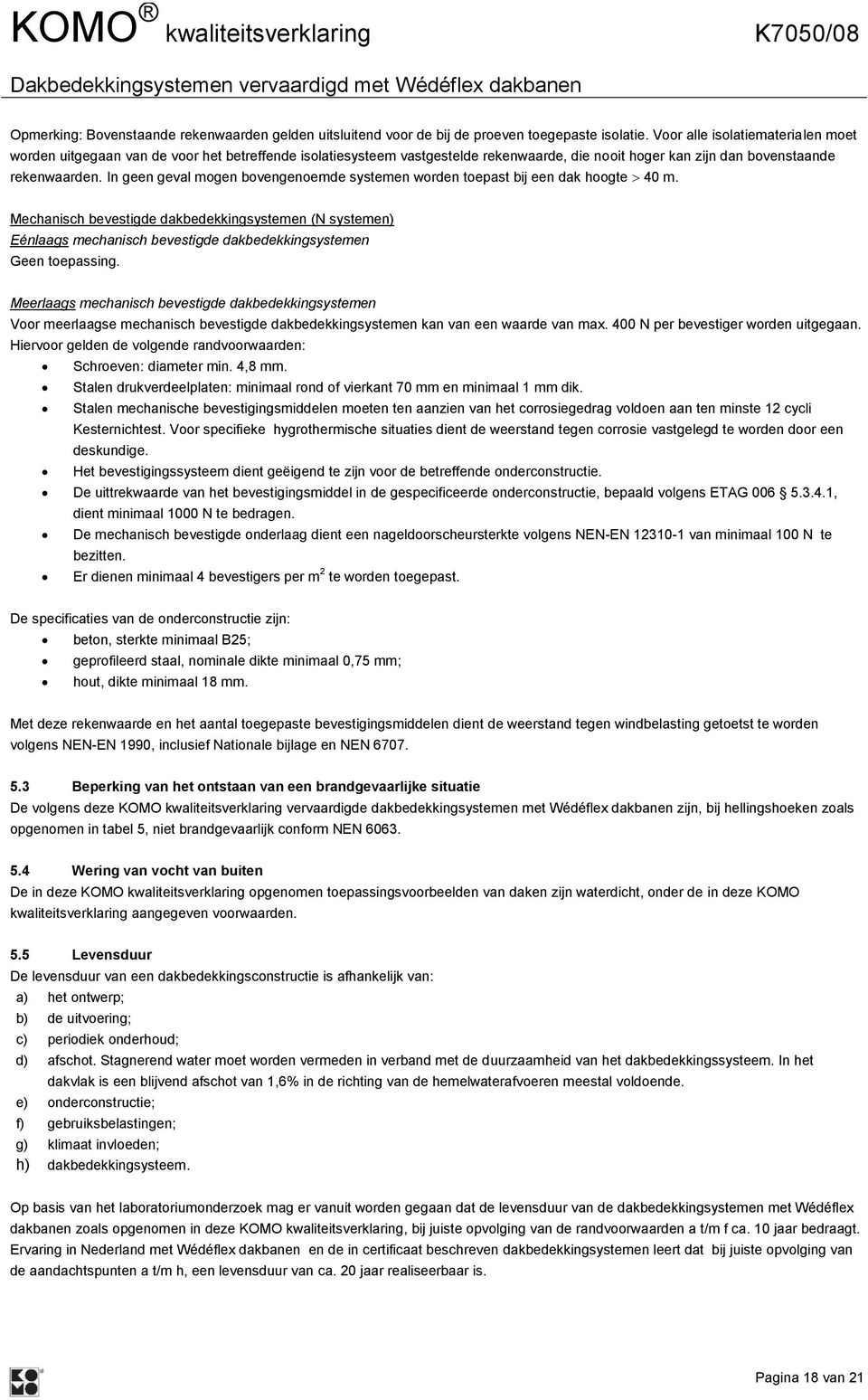 In geen geval mogen bovengenoemde systemen worden toepast bij een dak hoogte 40 m.