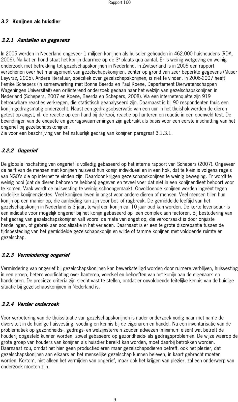 In Zwitserland is in 005 een rapport verschenen over het management van gezelschapskonijnen, echter op grond van zeer beperkte gegevens (Muser Leyvraz, 005).