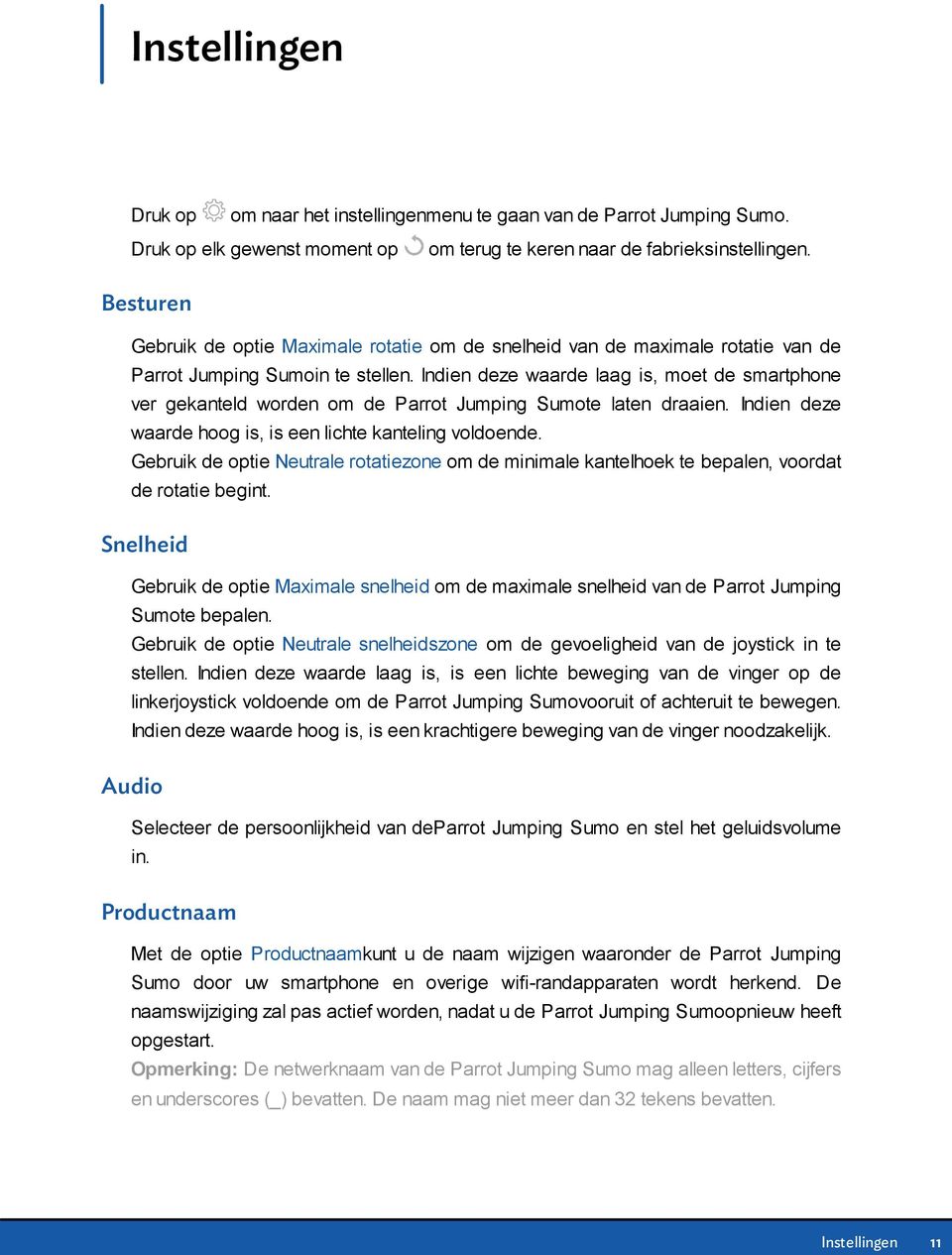 lndien deze waarde laag is, moet de smartphone ver gekanteld worden om de Parrot Jumping Sumote laten draaien. Indien deze waarde hoog is, is een lichte kanteling voldoende.