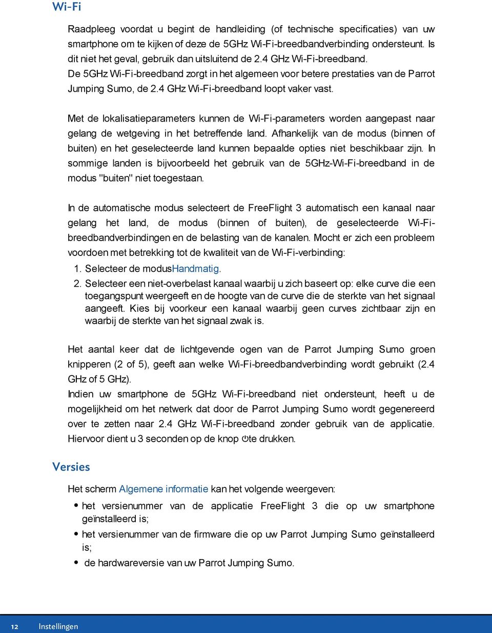 4 GHz Wi-Fi-breedband loopt vaker vast. Met de lokalisatieparameters kunnen de Wi-Fi-parameters worden aangepast naar gelang de wetgeving in het betreffende land.